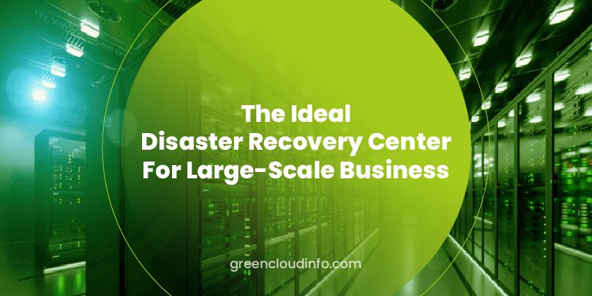 The Ideal Disaster Recovery Center For Large-Scale Business